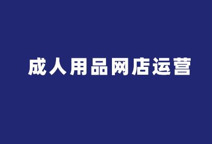 淘宝成人用品网店经营如何开店和运营？